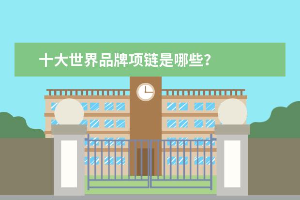 十大世界品牌项链是哪些?