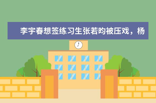 李宇春想签练习生张若昀被压戏,杨超越黏上顶流陈晓被牵连,对此你怎么看?