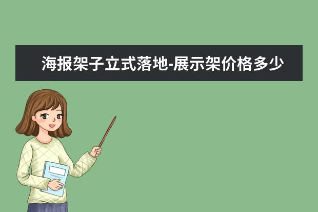 海报架子立式落地-展示架价格多少？展示架的分类介绍