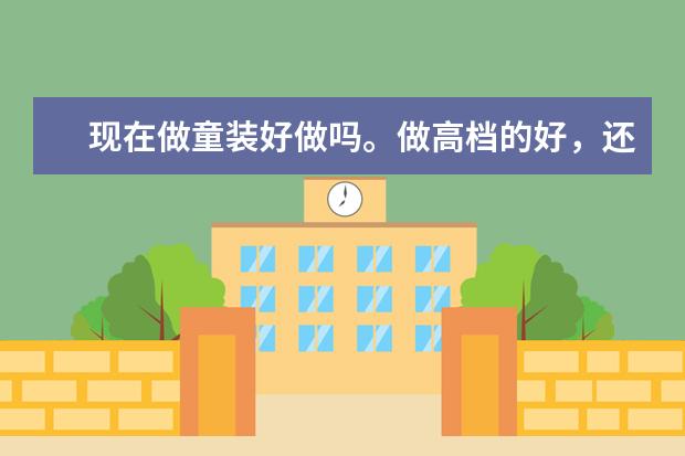 现在做童装好做吗。做高档的好,还是中挡的,各位前辈帮帮忙