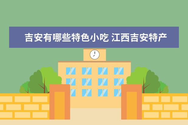 吉安有哪些特色小吃 江西吉安特产