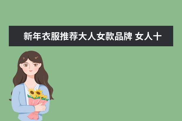 新年衣服推荐大人女款品牌 女人十大名牌衣服品牌
