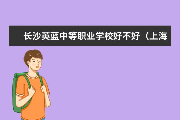 长沙英蓝中等职业学校好不好(上海职业技术学校排行榜)