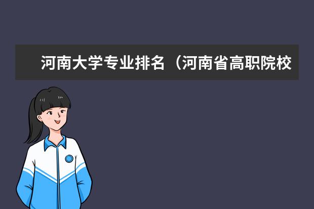 河南大学专业排名(河南省高职院校按专业大类分全国排名前20%优质院校名单(二)全?)