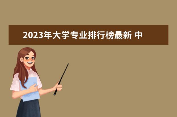 2023年大学专业排行榜最新 中国大学专业排名