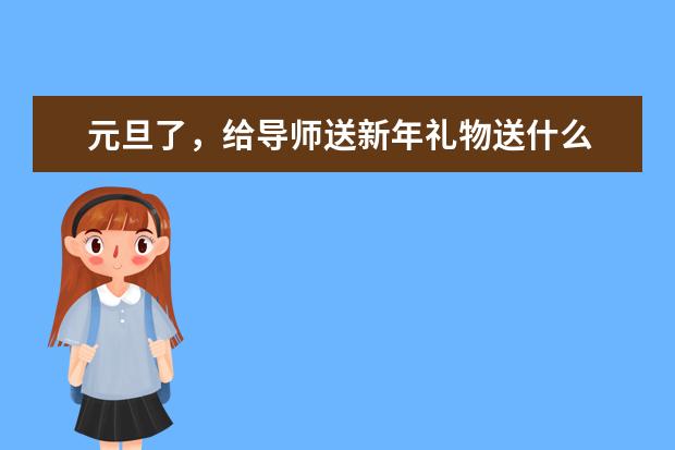 元旦了,给导师送新年礼物送什么