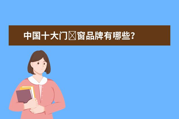 中国十大门窗品牌有哪些?