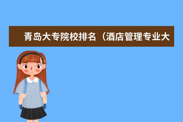 青岛大专院校排名（酒店管理专业大学排名）