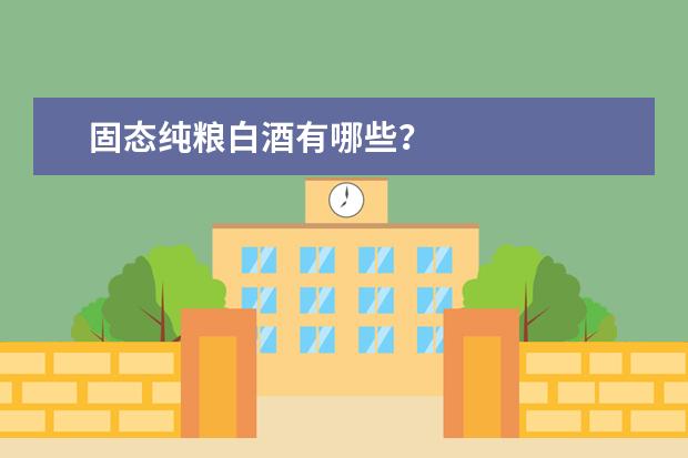 固态纯粮白酒有哪些?