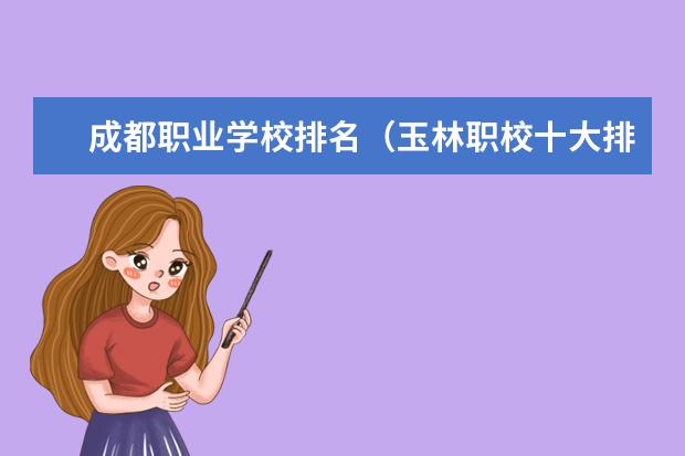 成都职业学校排名(玉林职校十大排名)