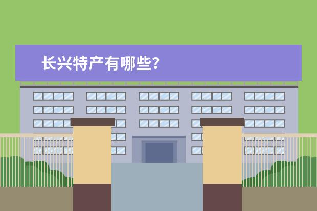 长兴特产有哪些？
