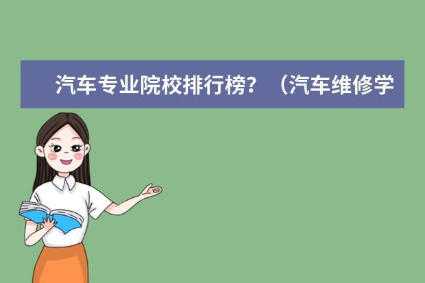 汽车专业院校排行榜?(汽车维修学校排行榜)