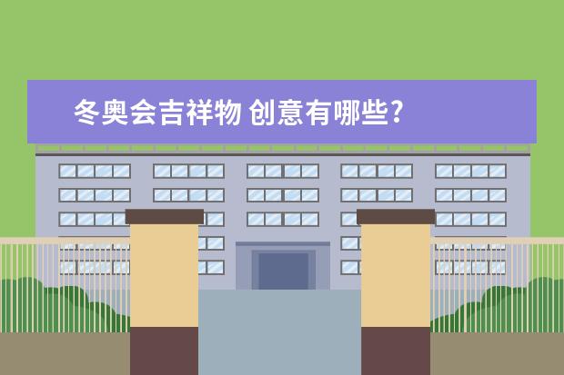 冬奥会吉祥物 创意有哪些?