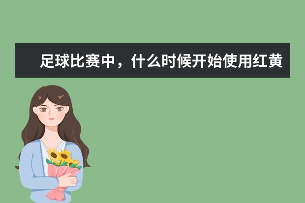 足球比赛中，什么时候开始使用红黄牌？