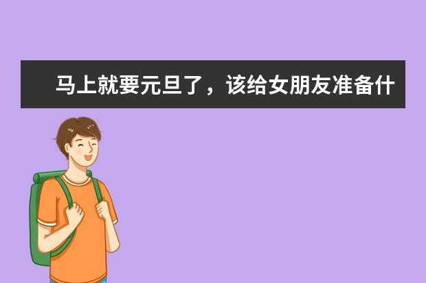 马上就要元旦了,该给女朋友准备什么礼物呢?