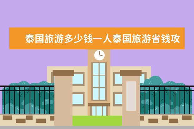泰国旅游多少钱一人泰国旅游省钱攻略