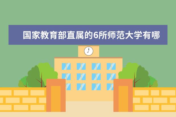 国家教育部直属的6所师范大学有哪些