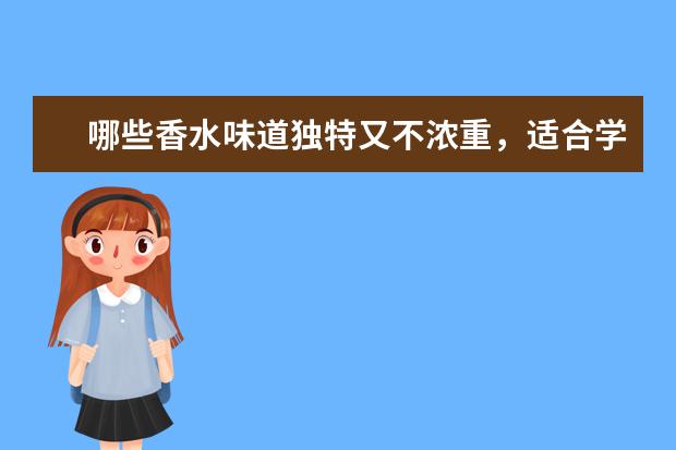 哪些香水味道独特又不浓重,适合学生使用?