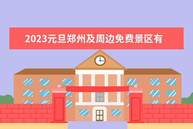 2023元旦郑州及周边免费景区有哪些郑州周边免费景区