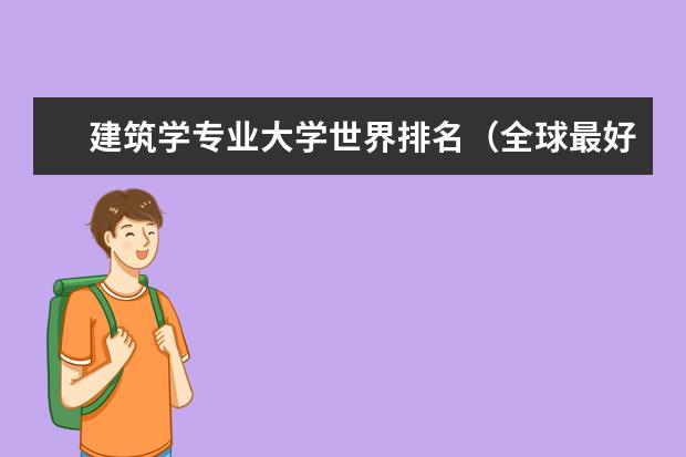 建筑学专业大学世界排名(全球最好的建筑设计大学排名)
