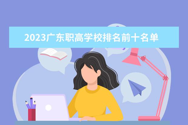 2023广东职高学校排名前十名单（广州职业学校排名前十）