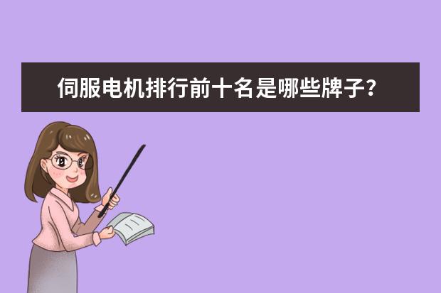 伺服电机排行前十名是哪些牌子？