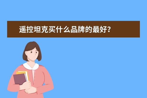 遥控坦克买什么品牌的最好?