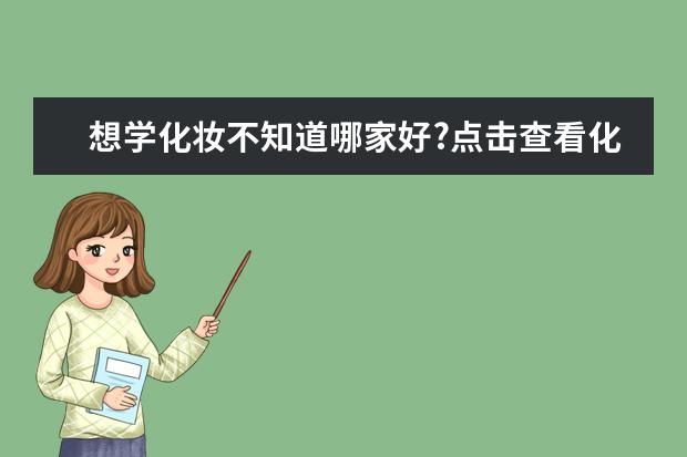 想学化妆不知道哪家好?点击查看化妆学校排名 化妆品专业大学排名