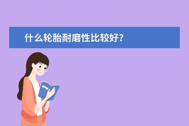 什么轮胎耐磨性比较好？