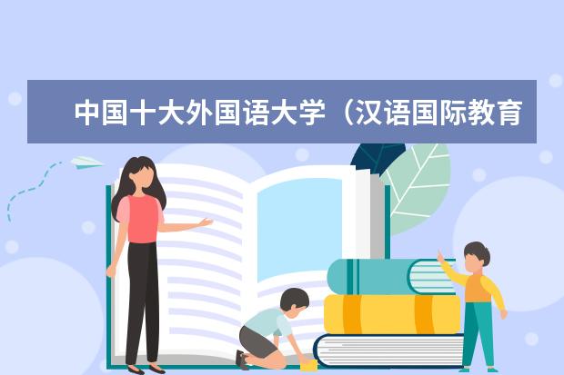 中国十大外国语大学（汉语国际教育专业大学排名）
