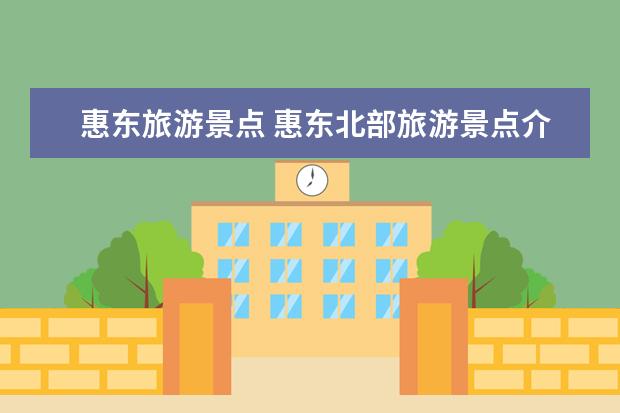 惠东旅游景点 惠东北部旅游景点介绍大全 惠东十大旅游景点大全