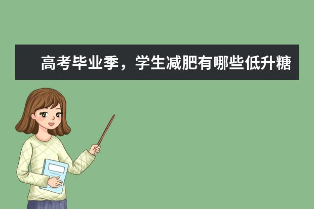 高考毕业季,学生减肥有哪些低升糖主食?