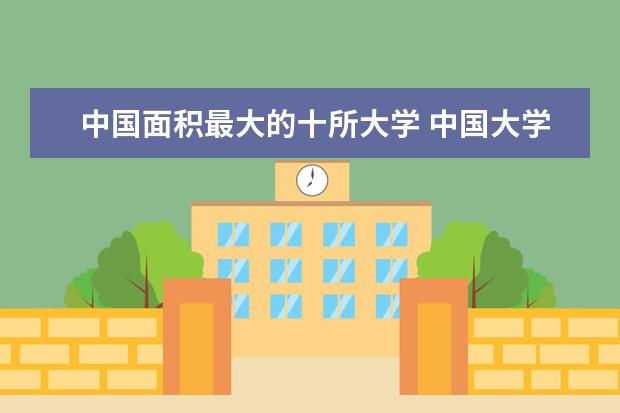 中国面积最大的十所大学 中国大学占地面积排行榜