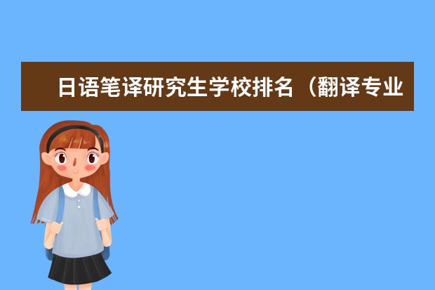 日语笔译研究生学校排名(翻译专业研究生大学排名)