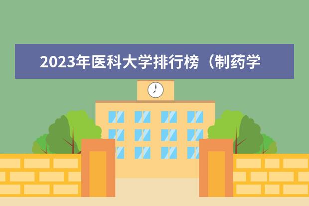 2023年医科大学排行榜（制药学大学排名）