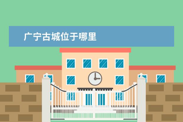 广宁古城位于哪里