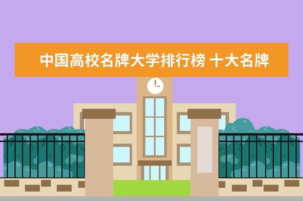中国高校名牌大学排行榜 十大名牌大学最新排名