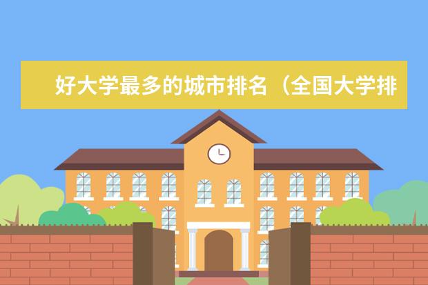 好大学最多的城市排名(全国大学排行榜最新)