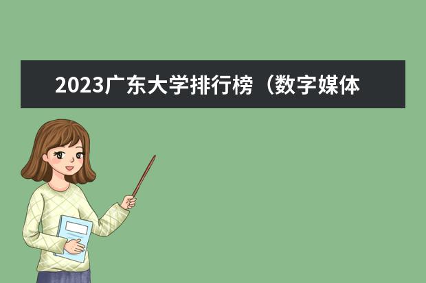 2023广东大学排行榜(数字媒体艺术专业最好的大学排名)