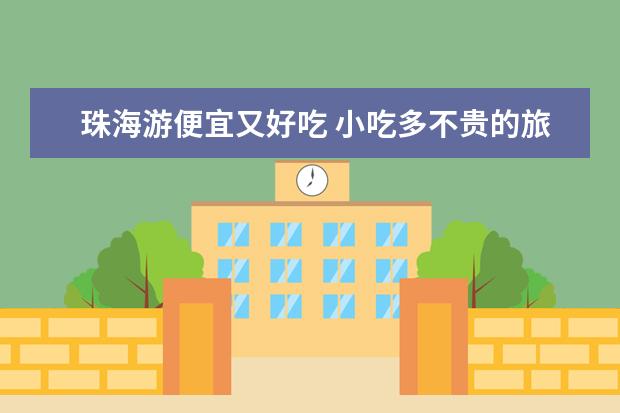 珠海游便宜又好吃 小吃多不贵的旅游城市