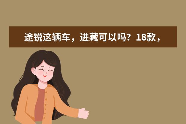 途锐这辆车，进藏可以吗？18款，还是3.0T机械增压那一款？