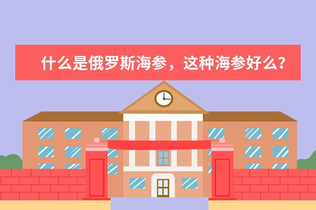 什么是俄罗斯海参，这种海参好么？