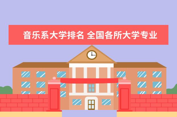 音乐系大学排名 全国各所大学专业排名