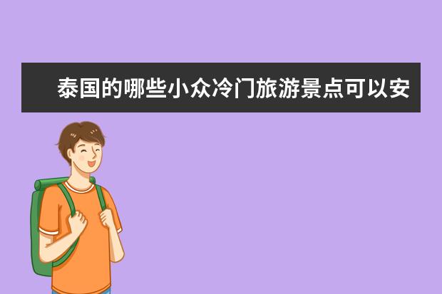 泰国的哪些小众冷门旅游景点可以安利给游客?