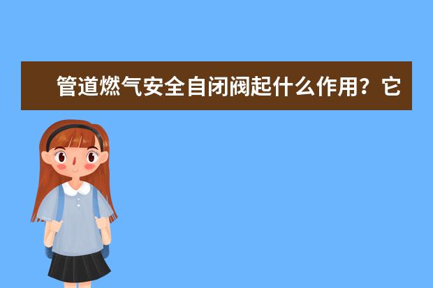 管道燃气安全自闭阀起什么作用?它的工作原理是什么