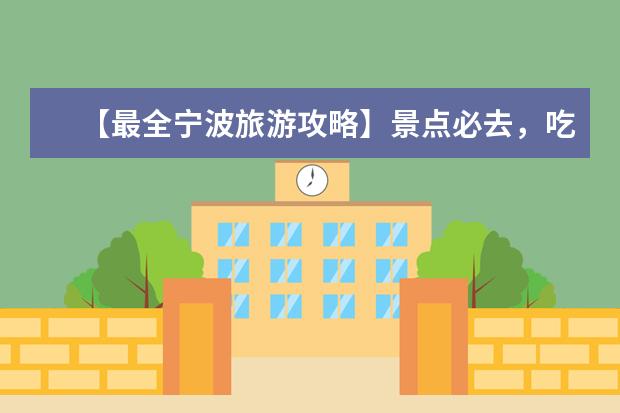 【最全宁波旅游攻略】景点必去,吃住行玩全覆盖(浙江宁波旅游指南:30个必去景点推荐!)