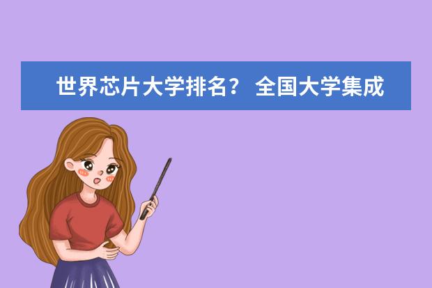 世界芯片大学排名？ 全国大学集成电路专业排名