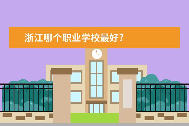 浙江哪个职业学校最好?