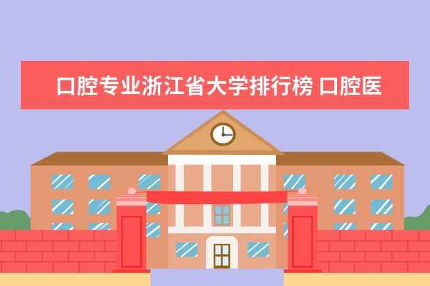 口腔专业浙江省大学排行榜 口腔医学专业大学排名及分数线