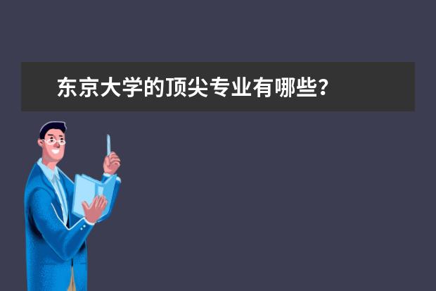 东京大学的顶尖专业有哪些？